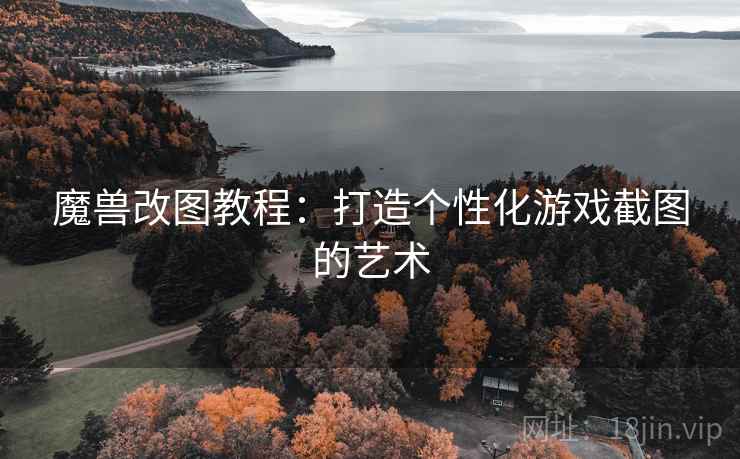 魔兽改图教程：打造个性化游戏截图的艺术