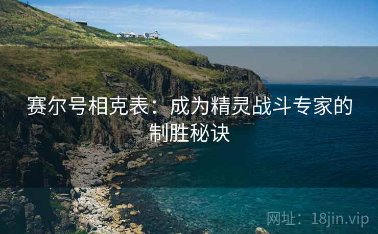 赛尔号相克表：成为精灵战斗专家的制胜秘诀