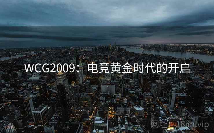 WCG2009：电竞黄金时代的开启