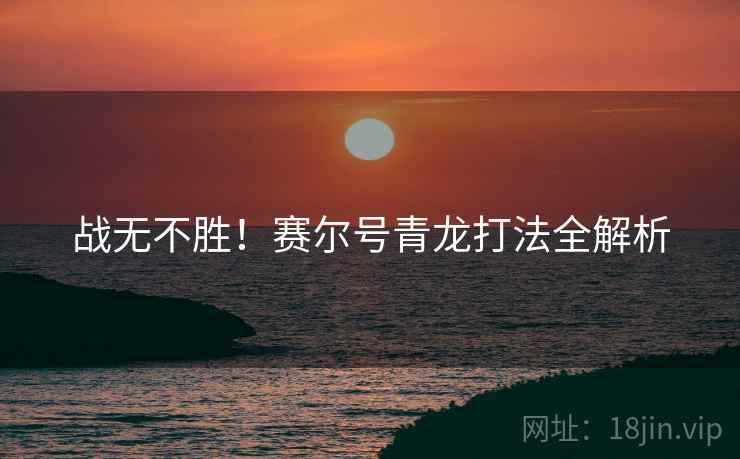 战无不胜！赛尔号青龙打法全解析