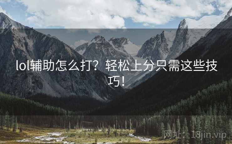 lol辅助怎么打？轻松上分只需这些技巧！
