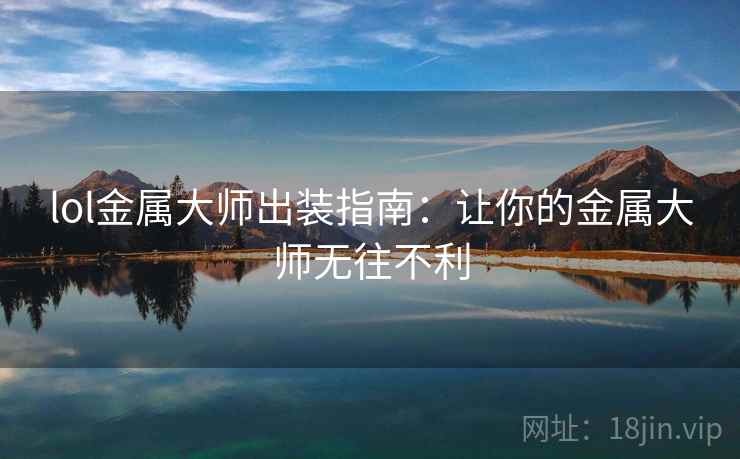 lol金属大师出装指南：让你的金属大师无往不利