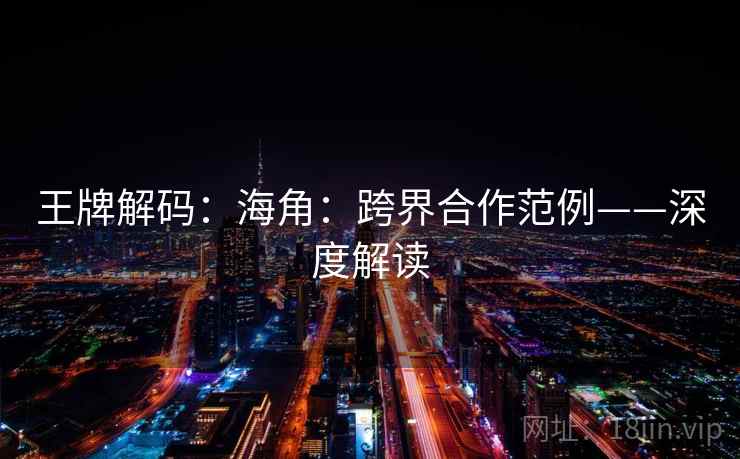 王牌解码：海角：跨界合作范例——深度解读
