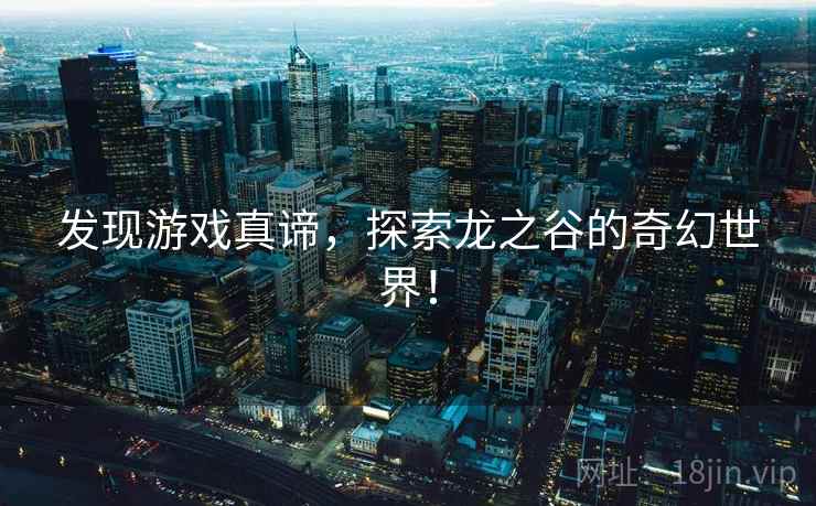 发现游戏真谛，探索龙之谷的奇幻世界！